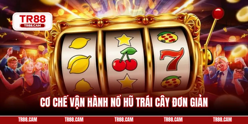 Cơ chế vận hành nổ hũ trái cây đơn giản